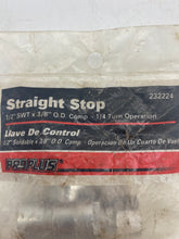 Load image into Gallery viewer, ProPlus 232224 Straight Stop, 1/2"SWT x 3/8" OD Comp. 1/4 Turn, *Lot of (6)* (Open Box)